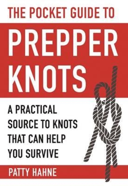The Pocket Guide to Prepper Knots : A Practical Resource to Knots That Can Help You Survive, Paperback / softback Book
