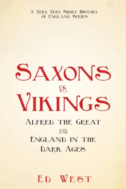 Saxons vs. Vikings : Alfred the Great and England in the Dark Ages, Hardback Book