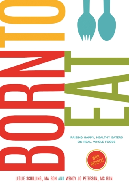 Born to Eat : Whole, Healthy Foods from Baby's First Bite, Paperback / softback Book