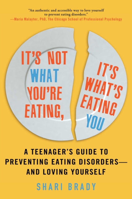 It's Not What You're Eating, It's What's Eating You : A Teenager's Guide to Preventing Eating Disorders-and Loving Yourself, EPUB eBook