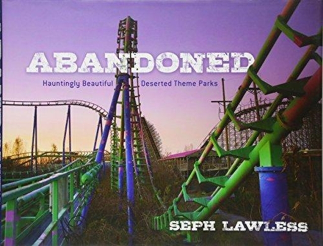 Abandoned : Hauntingly Beautiful Deserted Theme Parks, Hardback Book