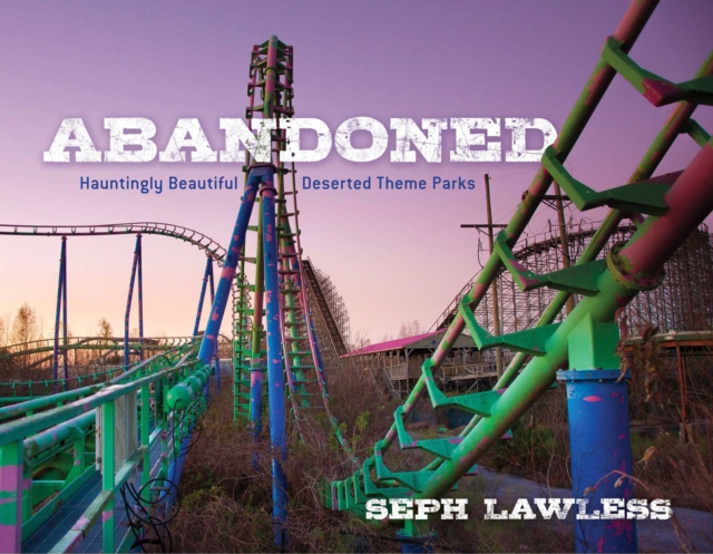 Abandoned : Hauntingly Beautiful Deserted Theme Parks, EPUB eBook