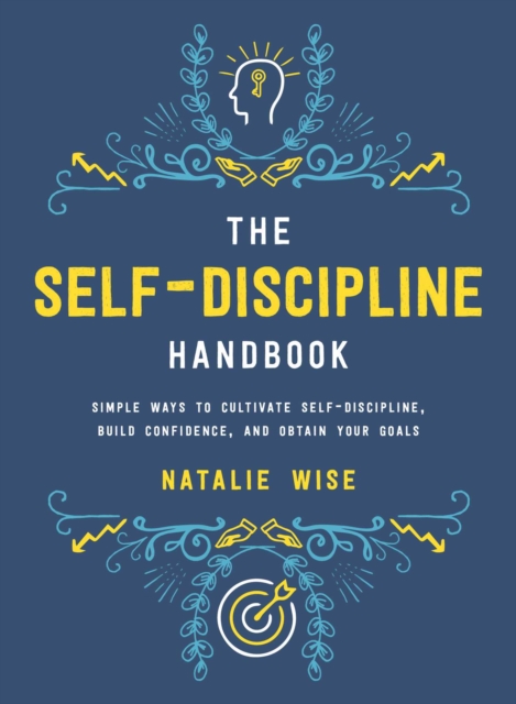 The Self-Discipline Handbook : Simple Ways to Cultivate Self-Discipline, Build Confidence, and Obtain Your Goals, EPUB eBook
