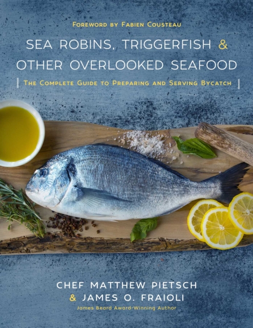 Sea Robins, Triggerfish & Other Overlooked Seafood : The Complete Guide to Preparing and Serving Bycatch, EPUB eBook
