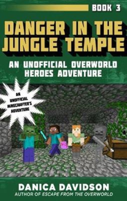 Danger in the Jungle Temple : An Unofficial Overworld Heroes Adventure, Book Three, Paperback / softback Book