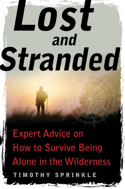 Lost and Stranded : Expert Advice on How to Survive Being Alone in the Wilderness, EPUB eBook