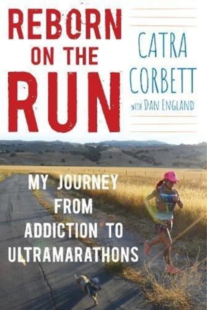 Reborn on the Run : My Journey from Addiction to Ultramarathons, Hardback Book