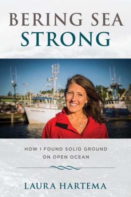 Bering Sea Strong : How I Found Solid Ground on Open Ocean, Hardback Book