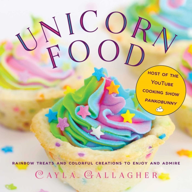 Unicorn Food : Rainbow Treats and Colorful Creations to Enjoy and Admire, EPUB eBook
