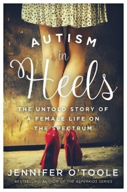 Autism in Heels : The Untold Story of a Female Life on the Spectrum, Hardback Book