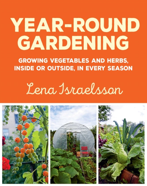 Year-Round Gardening : Growing Vegetables and Herbs, Inside or Outside, in Every Season, EPUB eBook