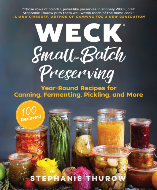 WECK Small-Batch Preserving : Year-Round Recipes for Canning, Fermenting, Pickling, and More, Hardback Book