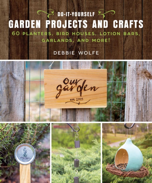 Do-It-Yourself Garden Projects and Crafts : 60 Planters, Bird Houses, Lotion Bars, Garlands, and More, EPUB eBook