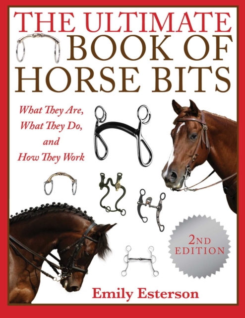The Ultimate Book of Horse Bits : What They Are, What They Do, and How They Work (2nd Edition), EPUB eBook