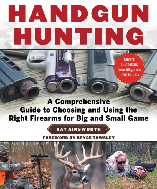 Handgun Hunting : A Comprehensive Guide to Choosing and Using the Right Firearms for Big and Small Game, EPUB eBook