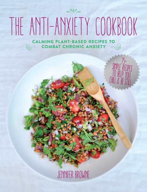 The Anti-Anxiety Cookbook : Calming Plant-Based Recipes to Combat Chronic Anxiety, Hardback Book