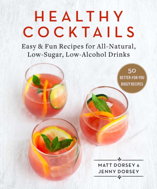 Healthy Cocktails : Easy & Fun Recipes for All-Natural, Low-Sugar, Low-Alcohol Drinks, EPUB eBook