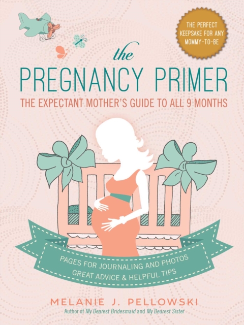 The Pregnancy Primer : The Expectant Mother's Guide to All 9 Months, EPUB eBook