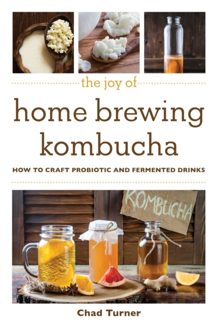 The Joy of Home Brewing Kombucha : How to Craft Probiotic and Fermented Drinks, EPUB eBook