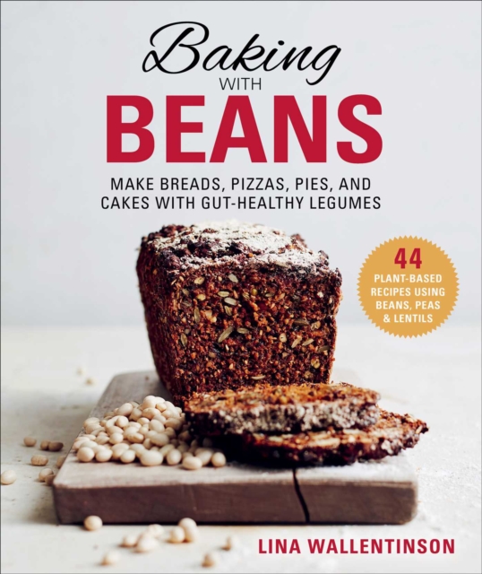 Baking with Beans : Make Breads, Pizzas, Pies, and Cakes with Gut-Healthy Legumes, EPUB eBook