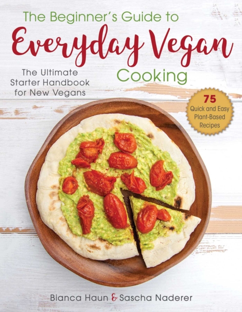 The Beginner's Guide to Everyday Vegan Cooking : The Ultimate Starter Handbook for New Vegans, Hardback Book