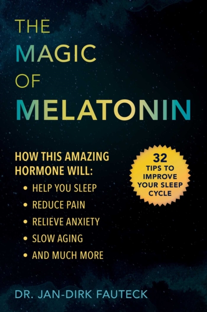 The Magic of Melatonin : How this Amazing Hormone Will Help You Sleep, Reduce Pain, Relieve Anxiety, Slow Aging, and Much More, EPUB eBook