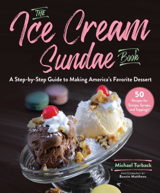 The Ice Cream Sundae Book : A Step-by-Step Guide to Making America's Favorite Dessert, EPUB eBook