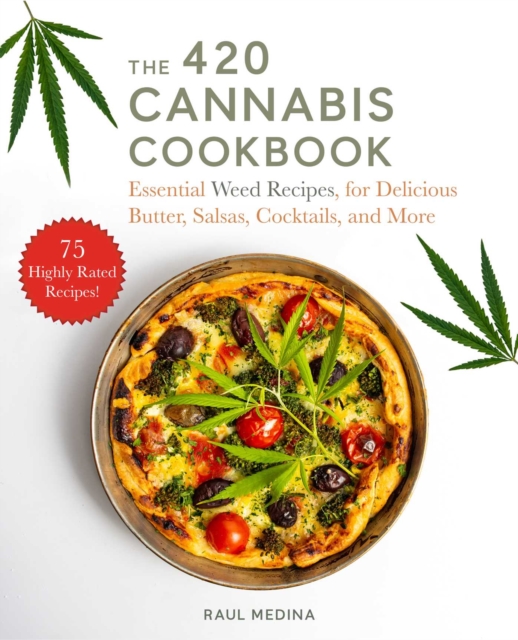 The 420 Cannabis Cookbook : Essential Weed Recipes for Delicious Butter, Salsas, Cocktails, and More, Hardback Book