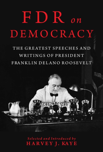 FDR on Democracy : The Greatest Speeches and Writings of President Franklin Delano Roosevelt, Hardback Book