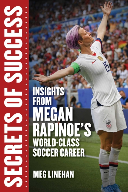 Secrets of Success : Insights from Megan Rapinoe's World-Class Soccer Career, EPUB eBook