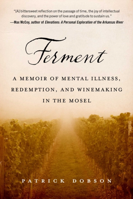 Ferment : A Memoir of Mental Illness, Redemption, and Winemaking in the Mosel, EPUB eBook