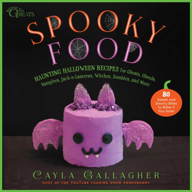 Spooky Food : 80 Fun Halloween Recipes for Ghosts, Ghouls, Vampires, Jack-o-Lanterns, Witches, Zombies, and More, Hardback Book