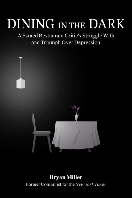 Dining in the Dark : A Famed Restaurant Critic's Struggle with and Triumph over Depression, EPUB eBook