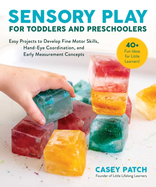 Sensory Play for Toddlers and Preschoolers : Easy Projects to Develop Fine Motor Skills, Hand-Eye Coordination, and Early Measurement Concepts, EPUB eBook