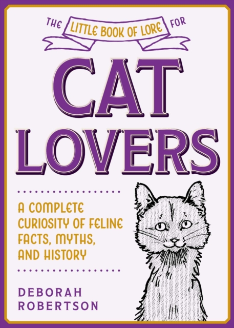 The Little Book of Lore for Cat Lovers : A Complete Curiosity of Feline Facts, Myths, and History, EPUB eBook