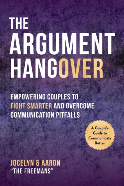 The Argument Hangover : Empowering Couples to Fight Smarter and Overcome Communication Pitfalls, EPUB eBook