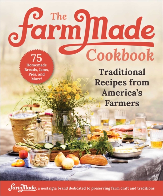 The FarmMade Cookbook : Traditional Recipes from America's Farmers, EPUB eBook