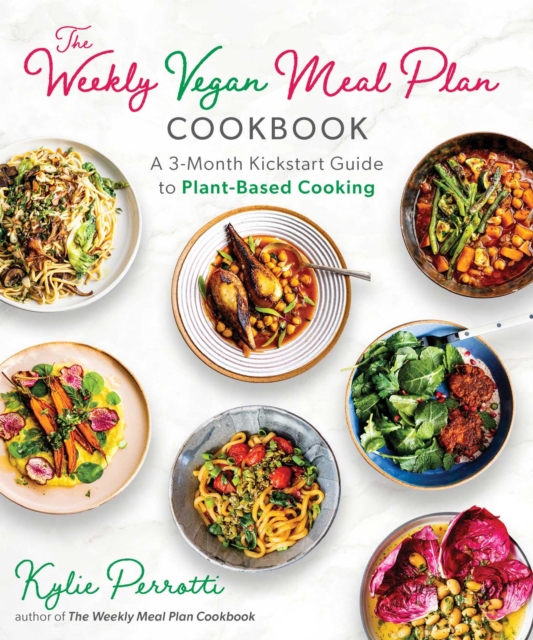 The Weekly Vegan Meal Plan Cookbook : A 3-Month Kickstart Guide to Plant-Based Cooking, Paperback / softback Book