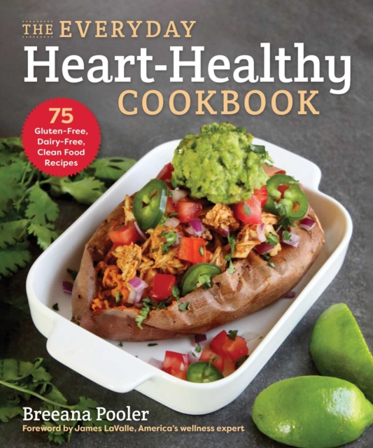 The Everyday Heart-Healthy Cookbook : 75 Gluten-Free, Dairy-Free, Clean Food Recipes, Paperback / softback Book