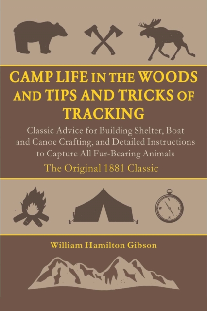 Camp Life in the Woods and the Tips and Tricks of Trapping : How to Build a Shelter, Start a Fire, Set Traps, Capture Animals, and More, EPUB eBook