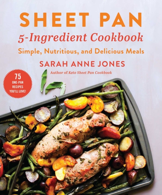 Sheet Pan 5-Ingredient Cookbook : Simple, Nutritious, and Delicious Meals, Paperback / softback Book