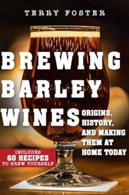 Brewing Barley Wines : Origins, History, and Making Them at Home Today, Paperback / softback Book