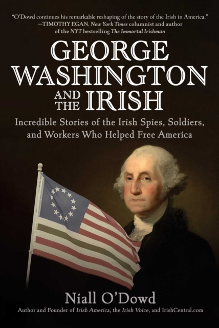 George Washington and the Irish : Incredible Stories of the Irish Spies, Soldiers, and Workers Who Helped Free America, EPUB eBook
