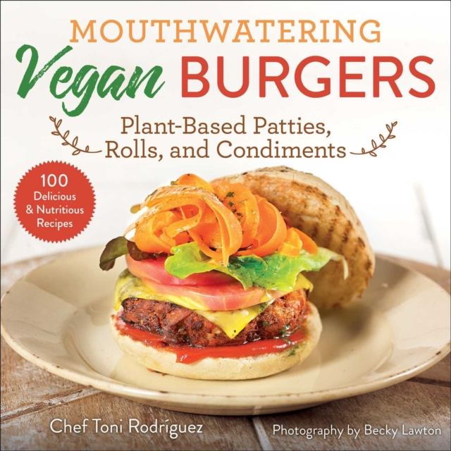 Mouthwatering Vegan Burgers : Plant-Based Patties, Rolls, and Condiments, Paperback / softback Book