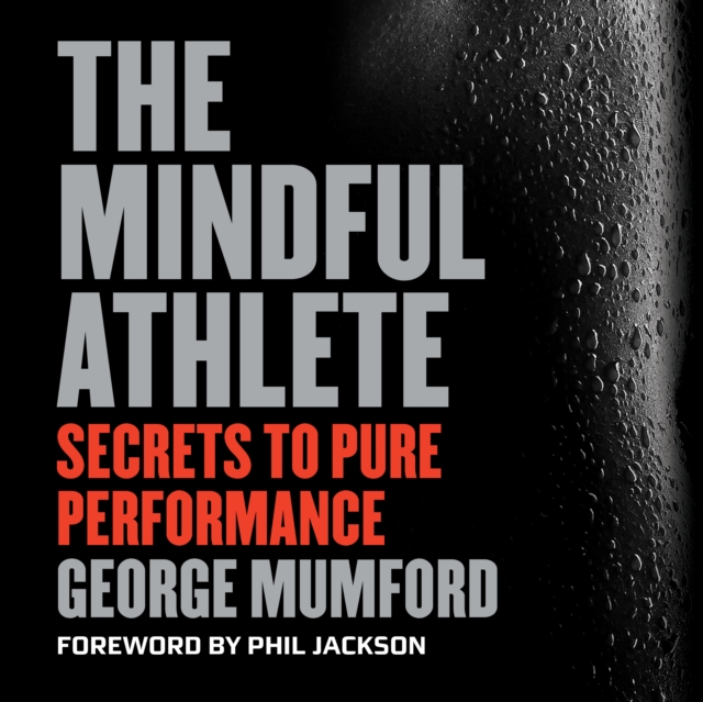 The Mindful Athlete : Secrets to Pure Performance, eAudiobook MP3 eaudioBook