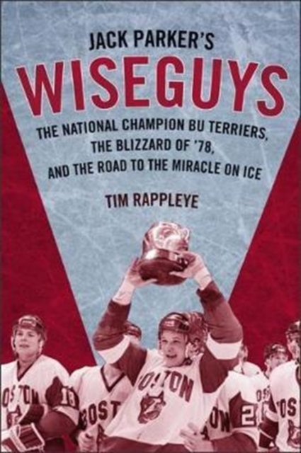 Jack Parker's Wiseguys : The National Champion BU Terriers, the Blizzard of '78, and the Miracle on Ice, Hardback Book