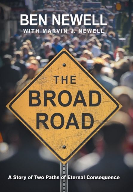 The Broad Road : A Story of Two Paths of Eternal Consequence, Hardback Book