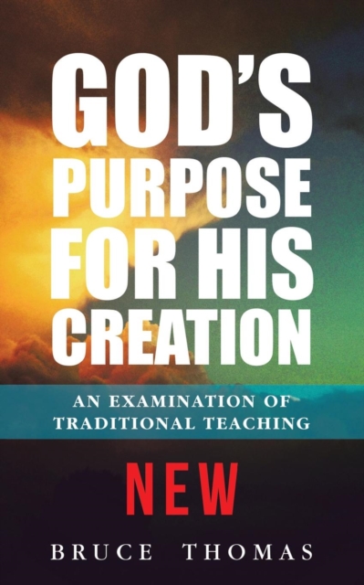 God's Purpose for His Creation : An Examination of Traditional Teaching, Paperback / softback Book