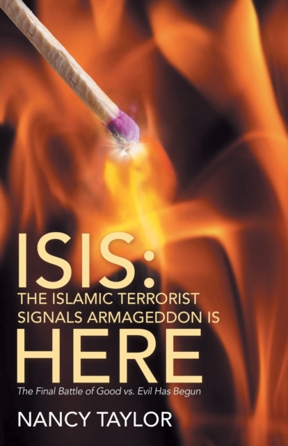Isis : The Islamic Terrorist Signals Armageddon Is Here: The Final Battle of Good vs. Evil Has Begun, Paperback / softback Book