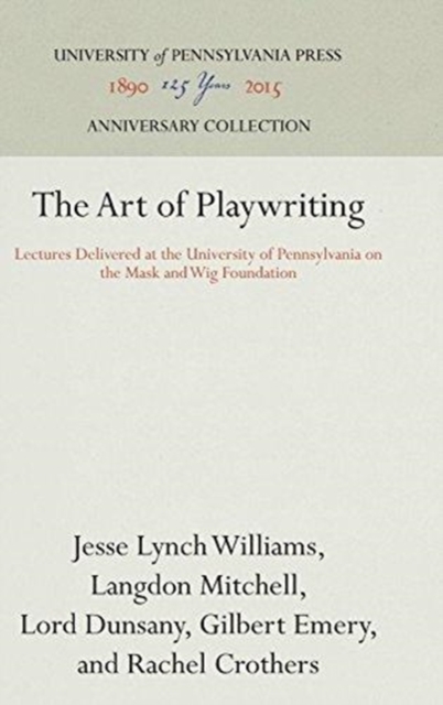 The Art of Playwriting : Lectures Delivered at the University of Pennsylvania on the Mask and Wig Foundation, Hardback Book